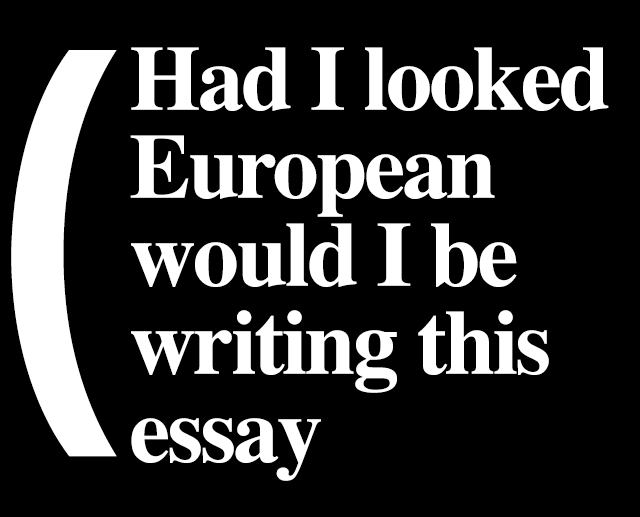 PULL QUOTE: Had I looked European would I be writing this essay?