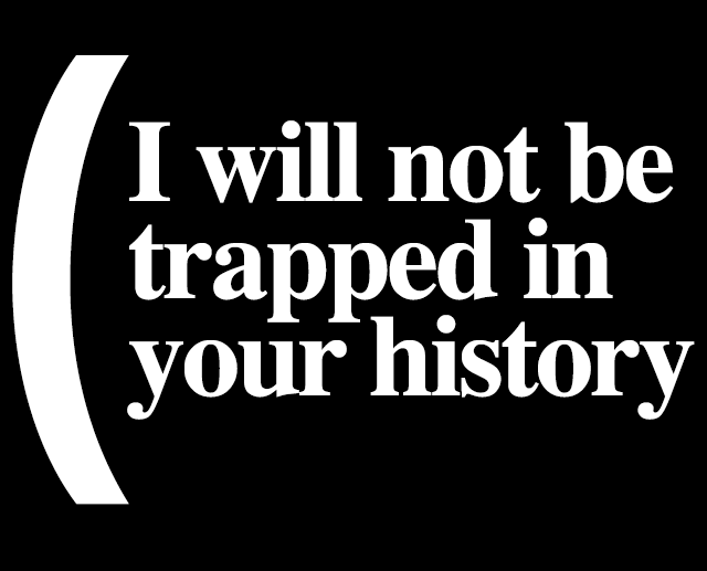 PULL QUOTE: I will not be trapped in your history