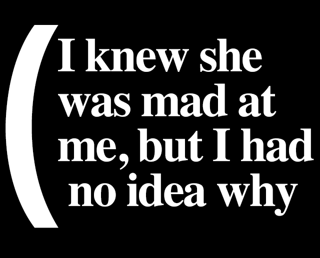 PULL QUOTE: I knew she was mad at me, but I had no idea why